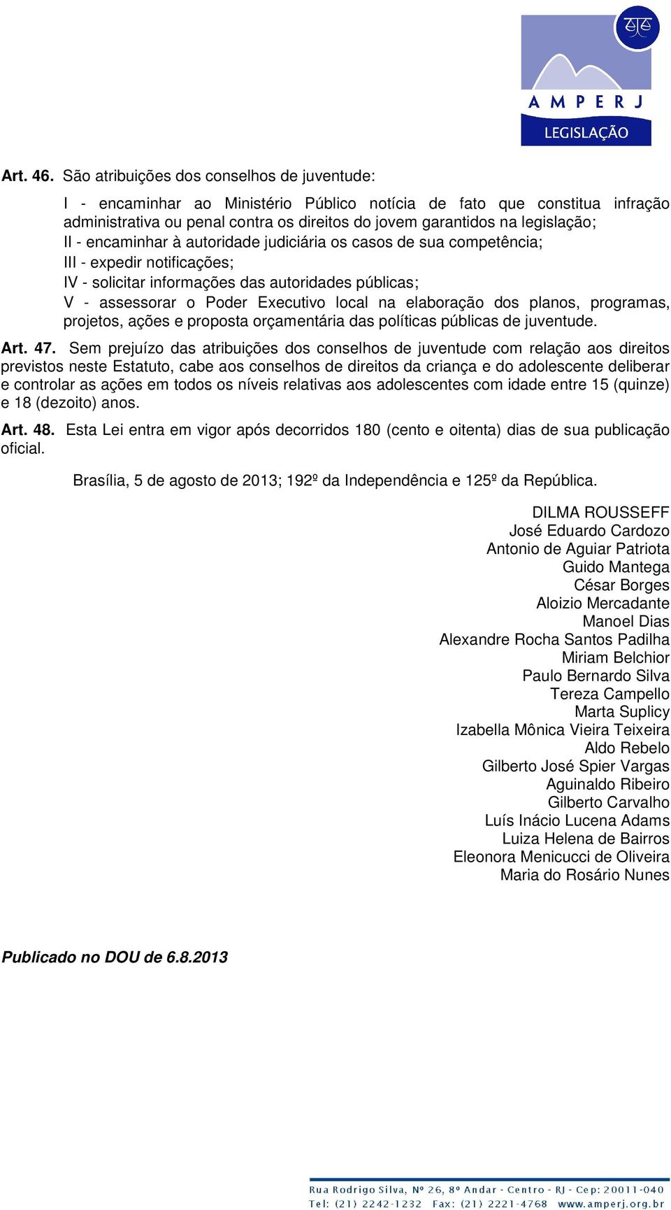 II - encaminhar à autoridade judiciária os casos de sua competência; III - expedir notificações; IV - solicitar informações das autoridades públicas; V - assessorar o Poder Executivo local na