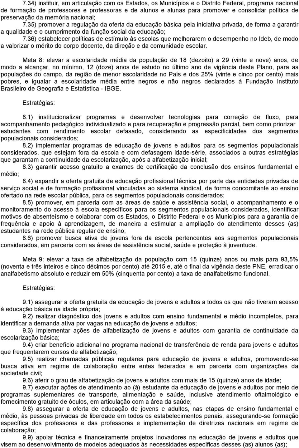 36) estabelecer políticas de estímulo às escolas que melhorarem o desempenho no Ideb, de modo a valorizar o mérito do corpo docente, da direção e da comunidade escolar.