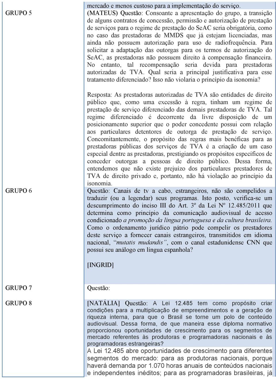 obrigatória, como no caso das prestadoras de MMDS que já estejam licenciadas, mas ainda não possuem autorização para uso de radiofrequência.