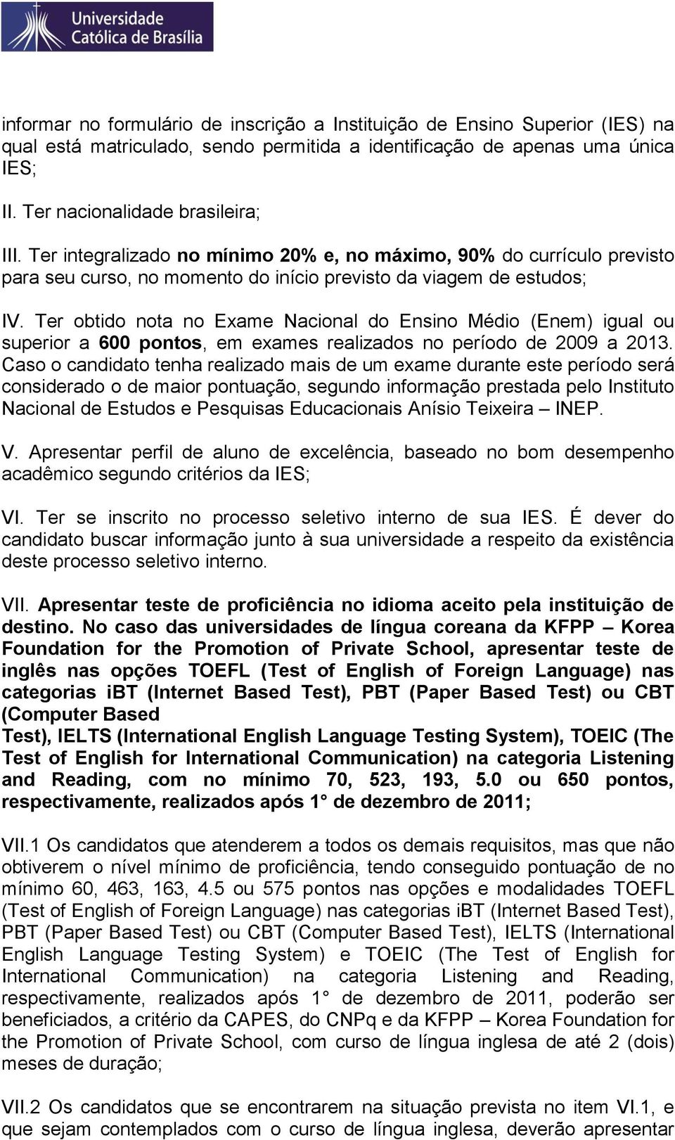 No caso das universidades de língua coreana da KFPP Korea Foundation for the Promotion of Private School, apresentar teste de inglês nas opções TOEFL (Test of English of Foreign Language) nas