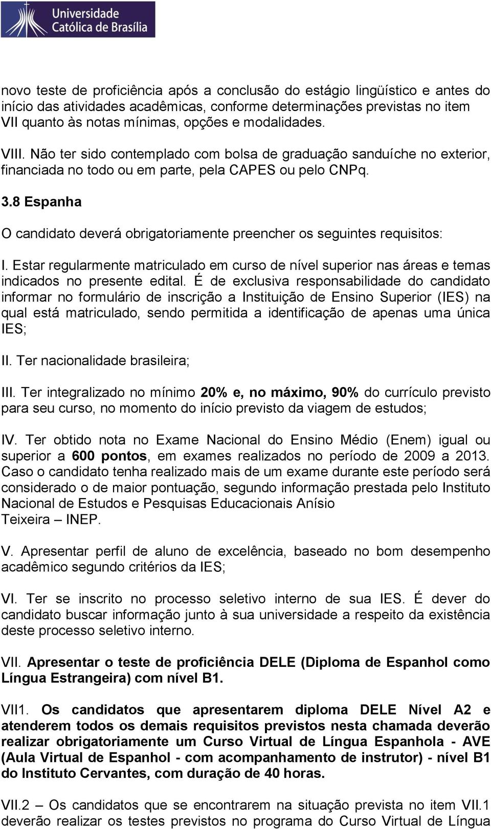 Estar regularmente matriculado em curso de nível superior nas áreas e temas indicados no presente edital.