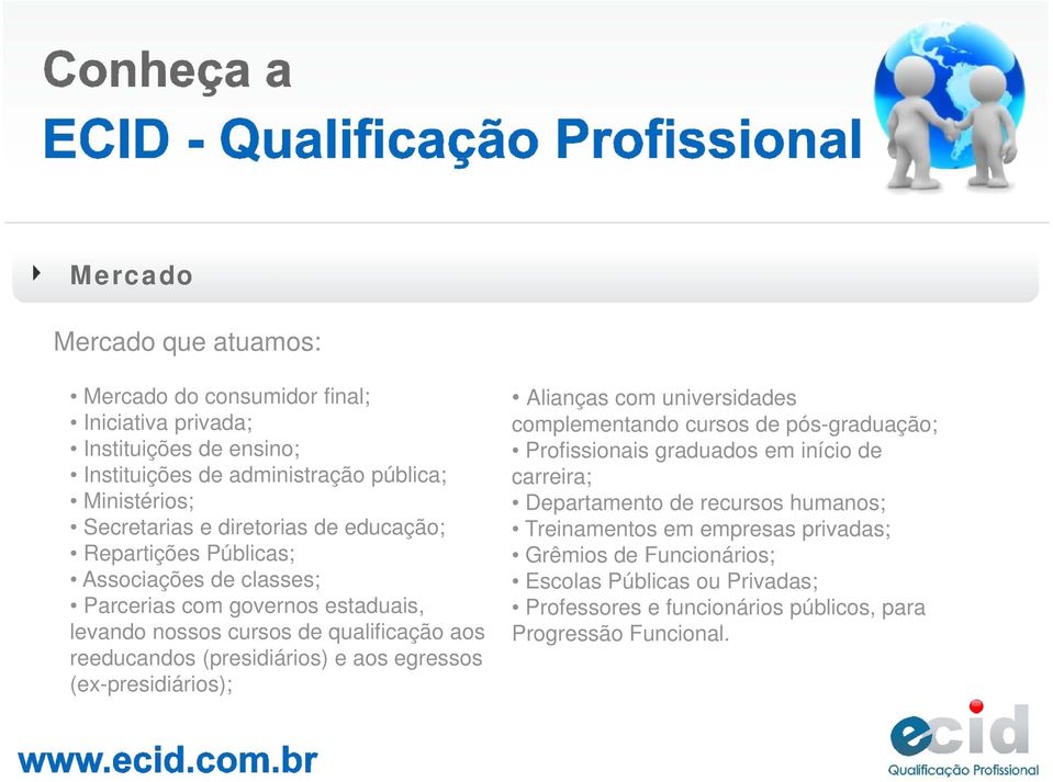 qualificação aos reeducandos (presidiários) e aos egressos (ex-presidiários); complementando cursos de pós-graduação; Profissionais graduados em início de Departamento