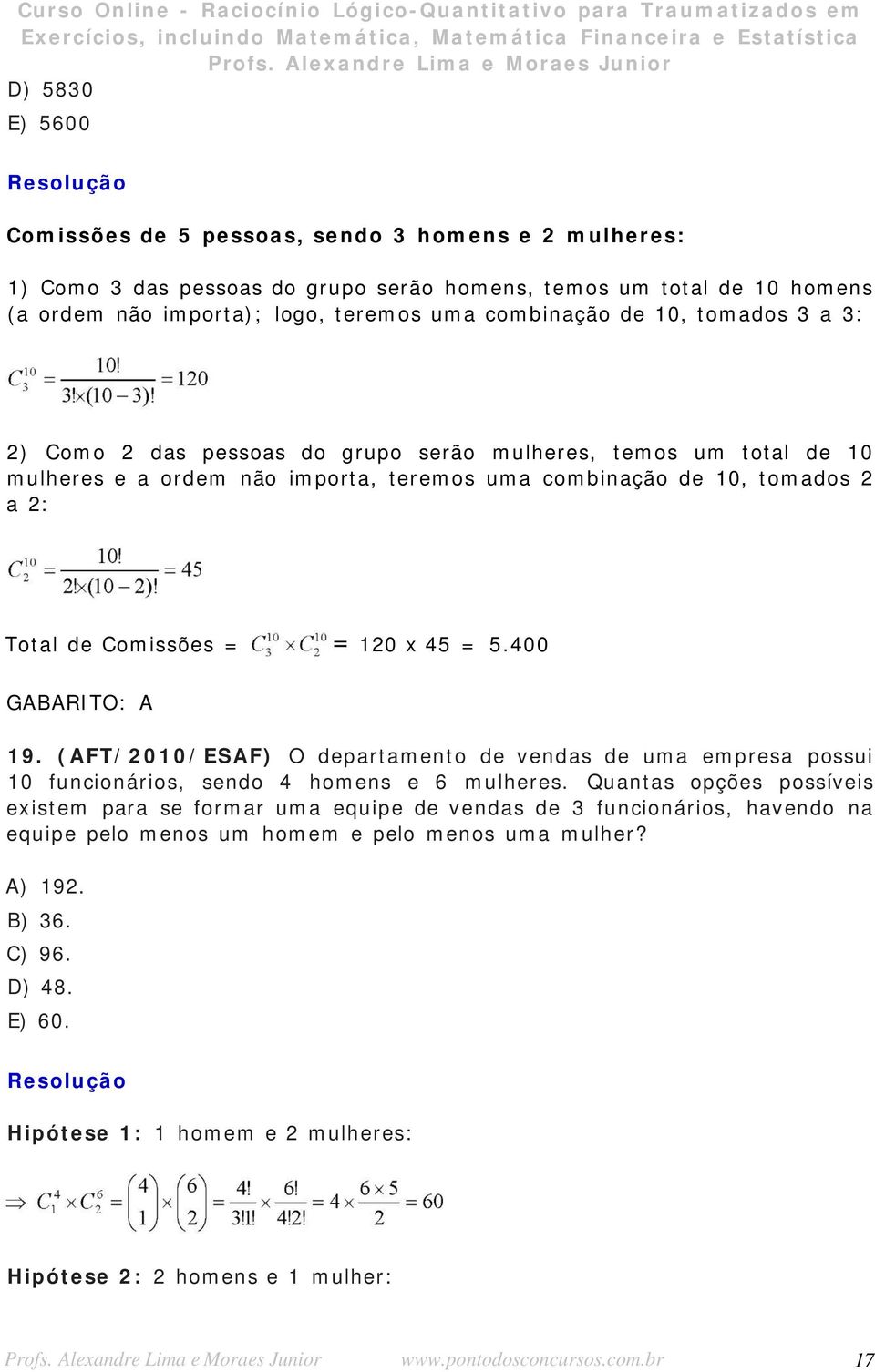 400 GABARITO: A 19. (AFT/2010/ESAF) O departamento de vendas de uma empresa possui 10 funcionários, sendo 4 homens e 6 mulheres.