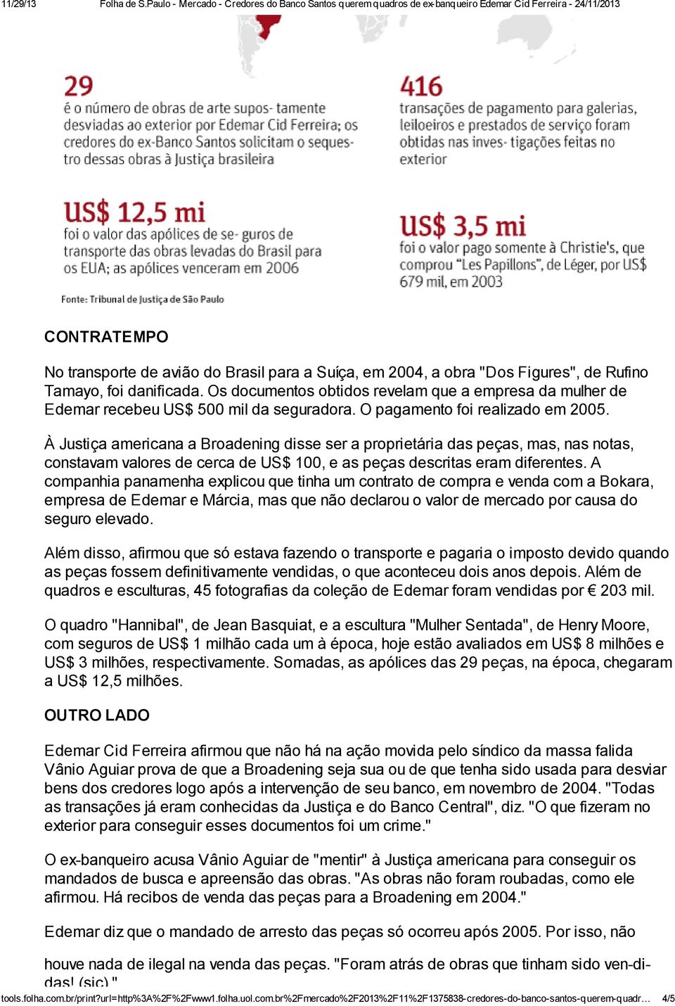 À Justiça americana a Broadening disse ser a proprietária das peças, mas, nas notas, constavam valores de cerca de US$ 100, e as peças descritas eram diferentes.