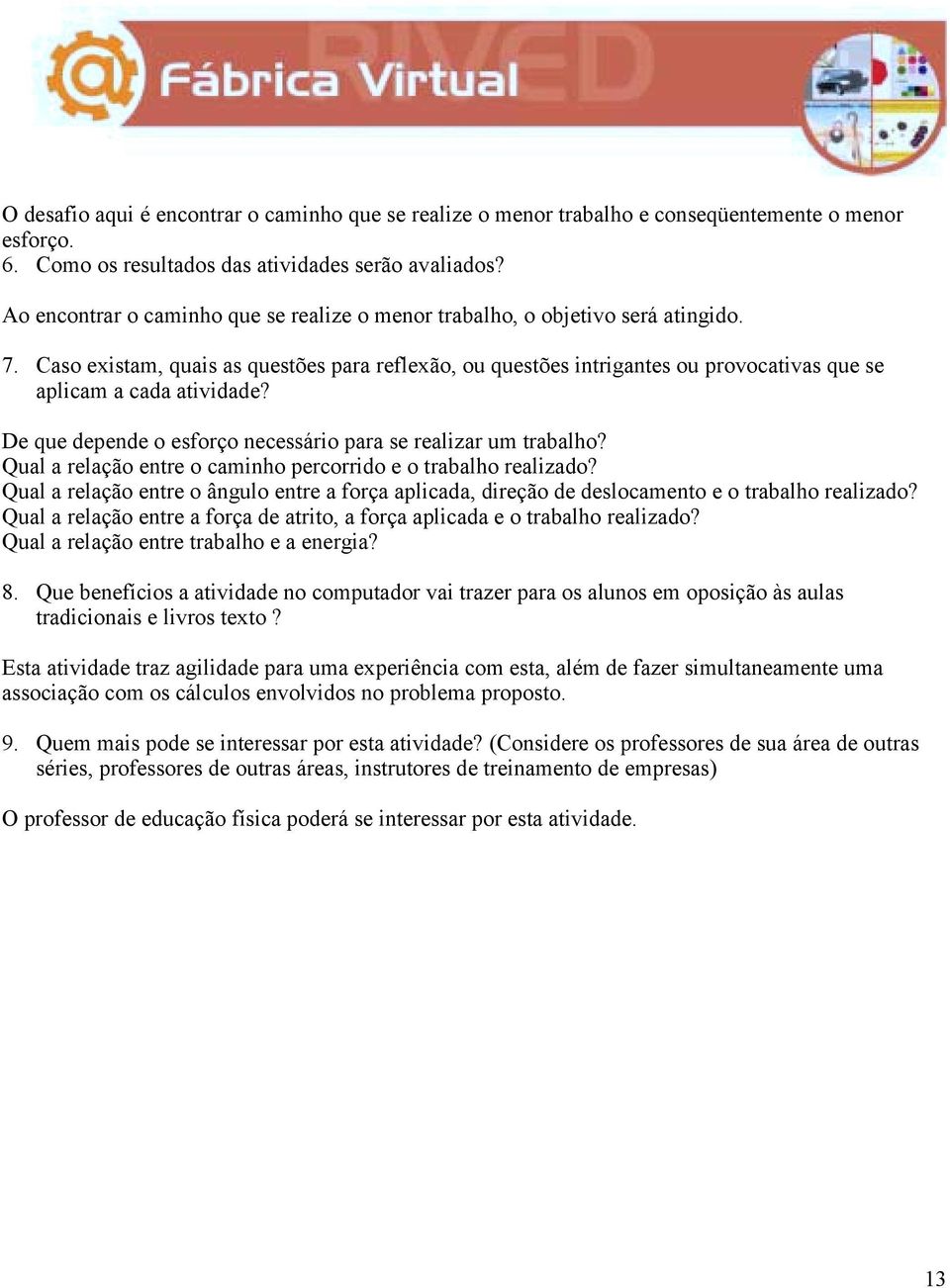 Caso existam, quais as questões para reflexão, ou questões intrigantes ou provocativas que se aplicam a cada atividade? De que depende o esforço necessário para se realizar um trabalho?