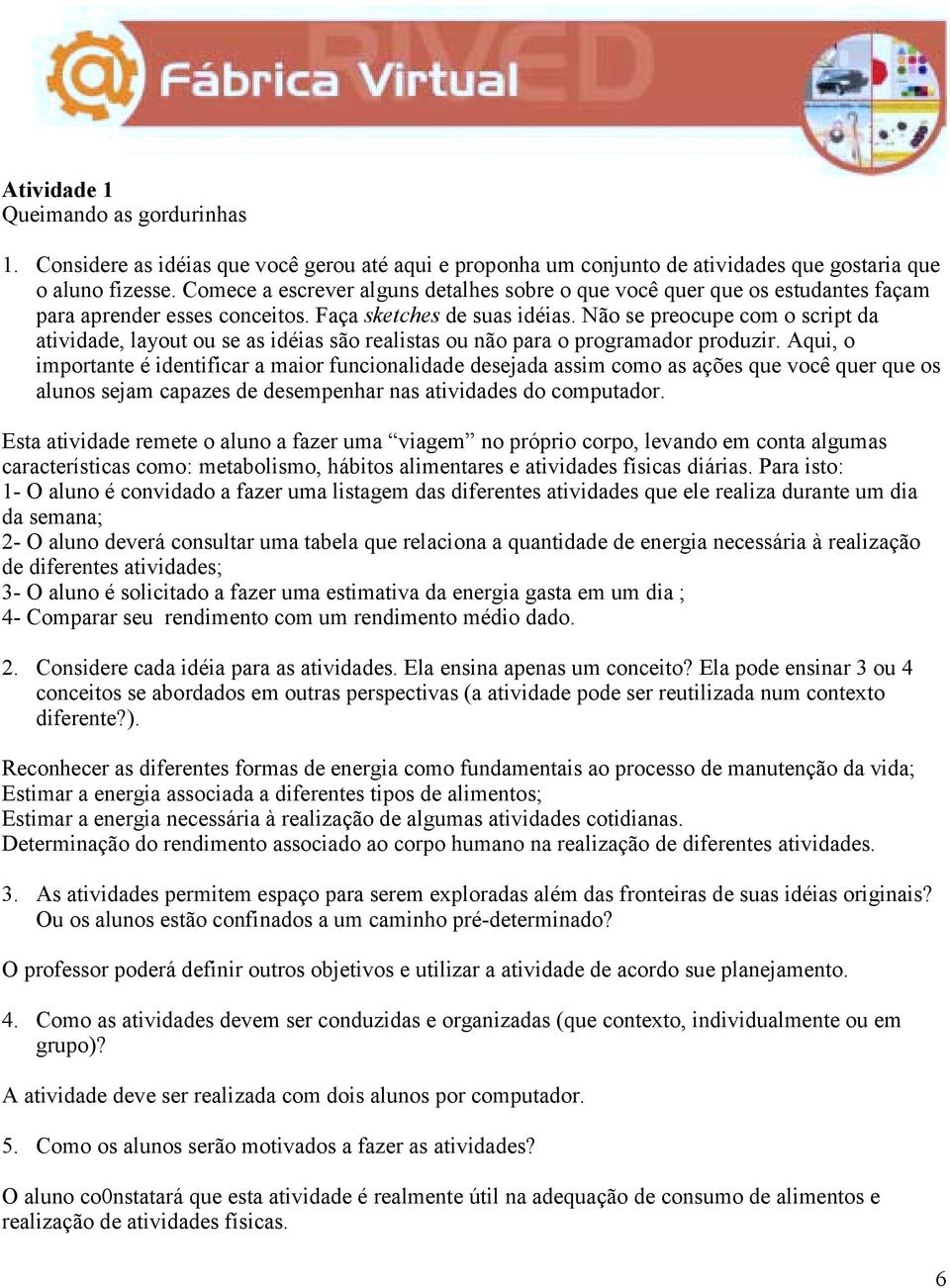 Não se preocupe com o script da atividade, layout ou se as idéias são realistas ou não para o programador produzir.