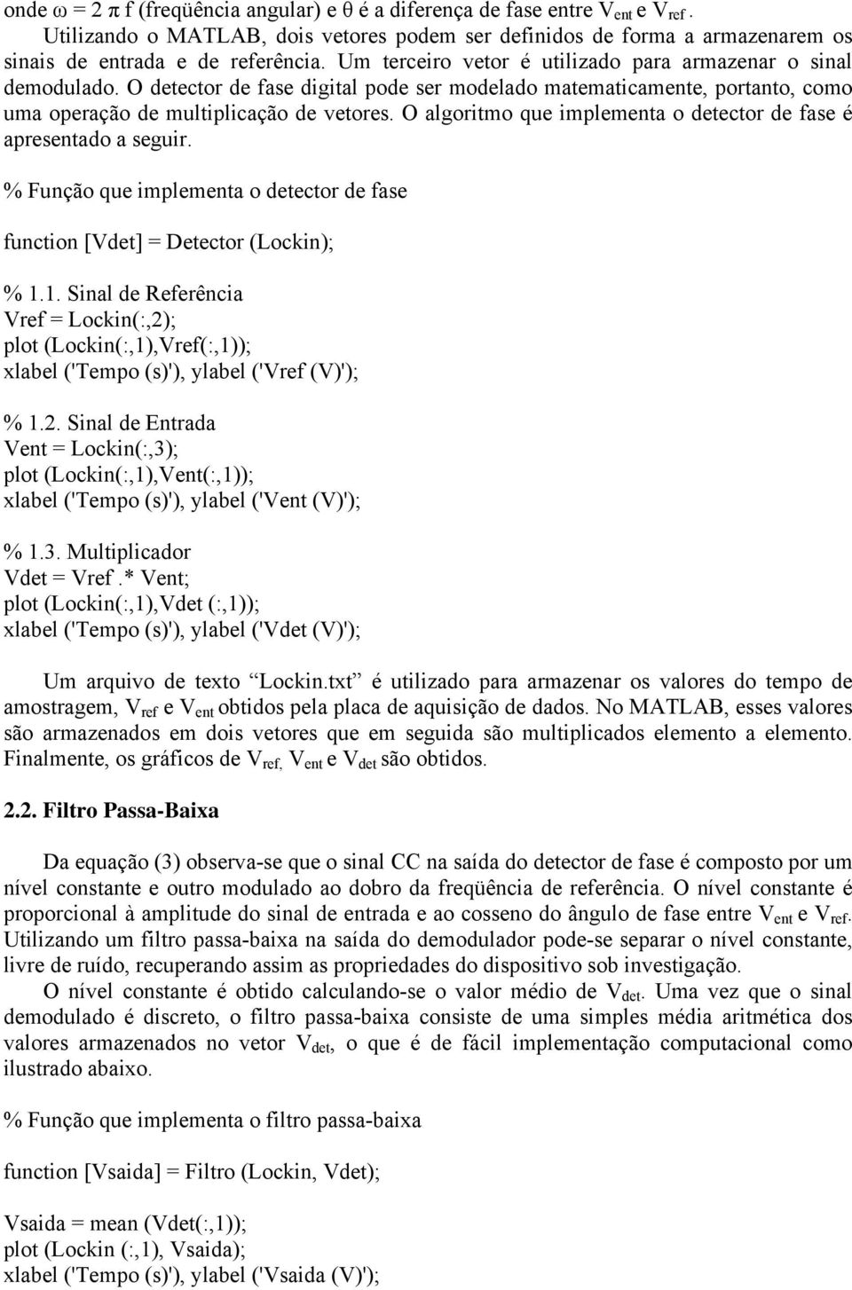 O algoritmo que implementa o detector de fase é apresentado a seguir. % Função que implementa o detector de fase function [Vdet] = Detector (Lockin); % 1.