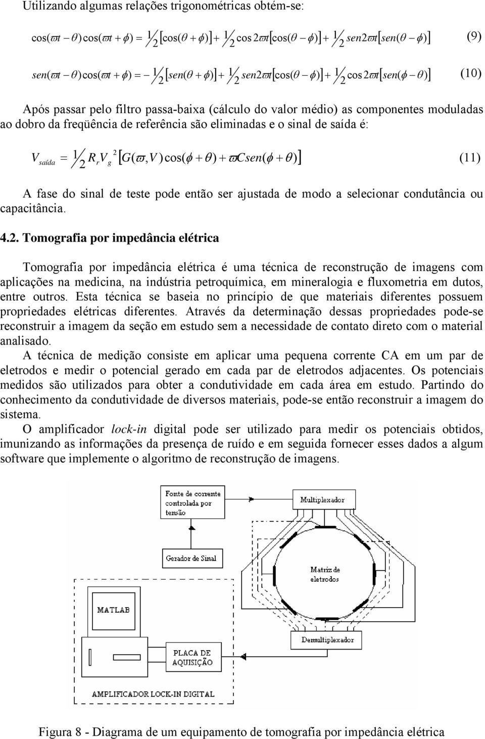 sinal de saída é: V [ G( ϖ, V )cos( φ + θ ) + ϖ ( φ + θ )] 1 saída (11) = R V Csen r g A fase do sinal de teste pode então ser ajustada de modo a selecionar condutância ou capacitância. 4.