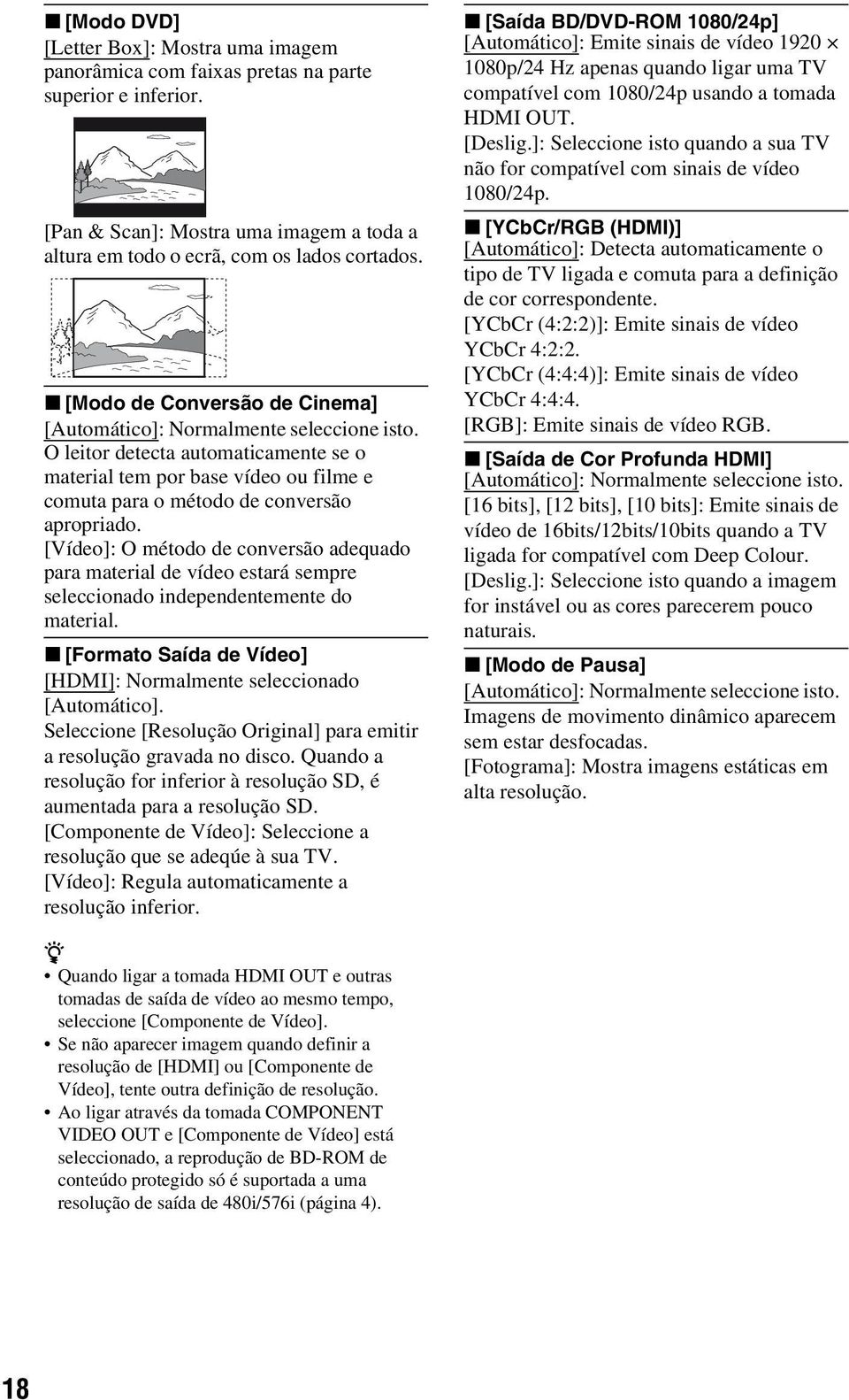 [Vídeo]: O método de conversão adequado para material de vídeo estará sempre seleccionado independentemente do material. x [Formato Saída de Vídeo] [HDMI]: Normalmente seleccionado [Automático].