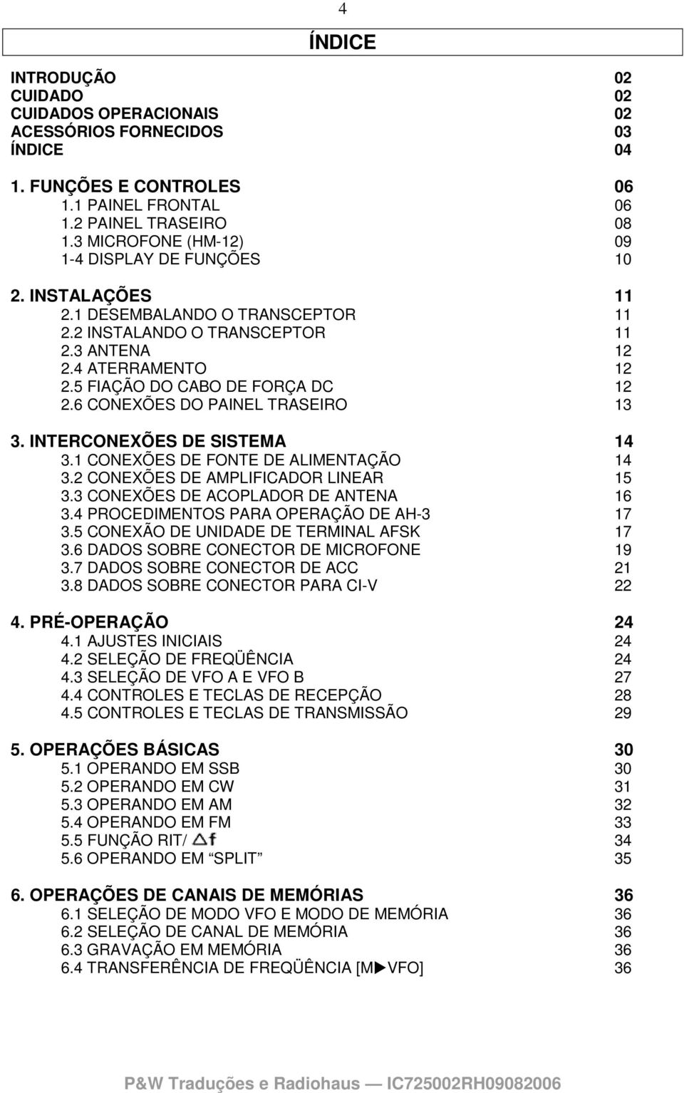 5 FIAÇÃO DO CABO DE FORÇA DC 12 2.6 CONEXÕES DO PAINEL TRASEIRO 13 3. INTERCONEXÕES DE SISTEMA 14 3.1 CONEXÕES DE FONTE DE ALIMENTAÇÃO 14 3.2 CONEXÕES DE AMPLIFICADOR LINEAR 15 3.