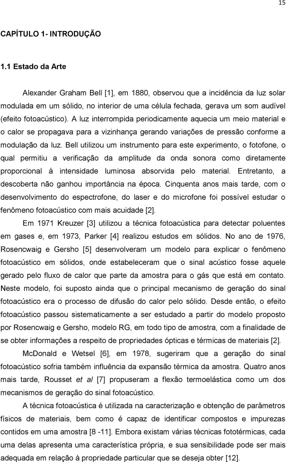 A luz interrompida periodicamente aquecia um meio material e o calor se propagava para a vizinhança gerando variações de pressão conforme a modulação da luz.