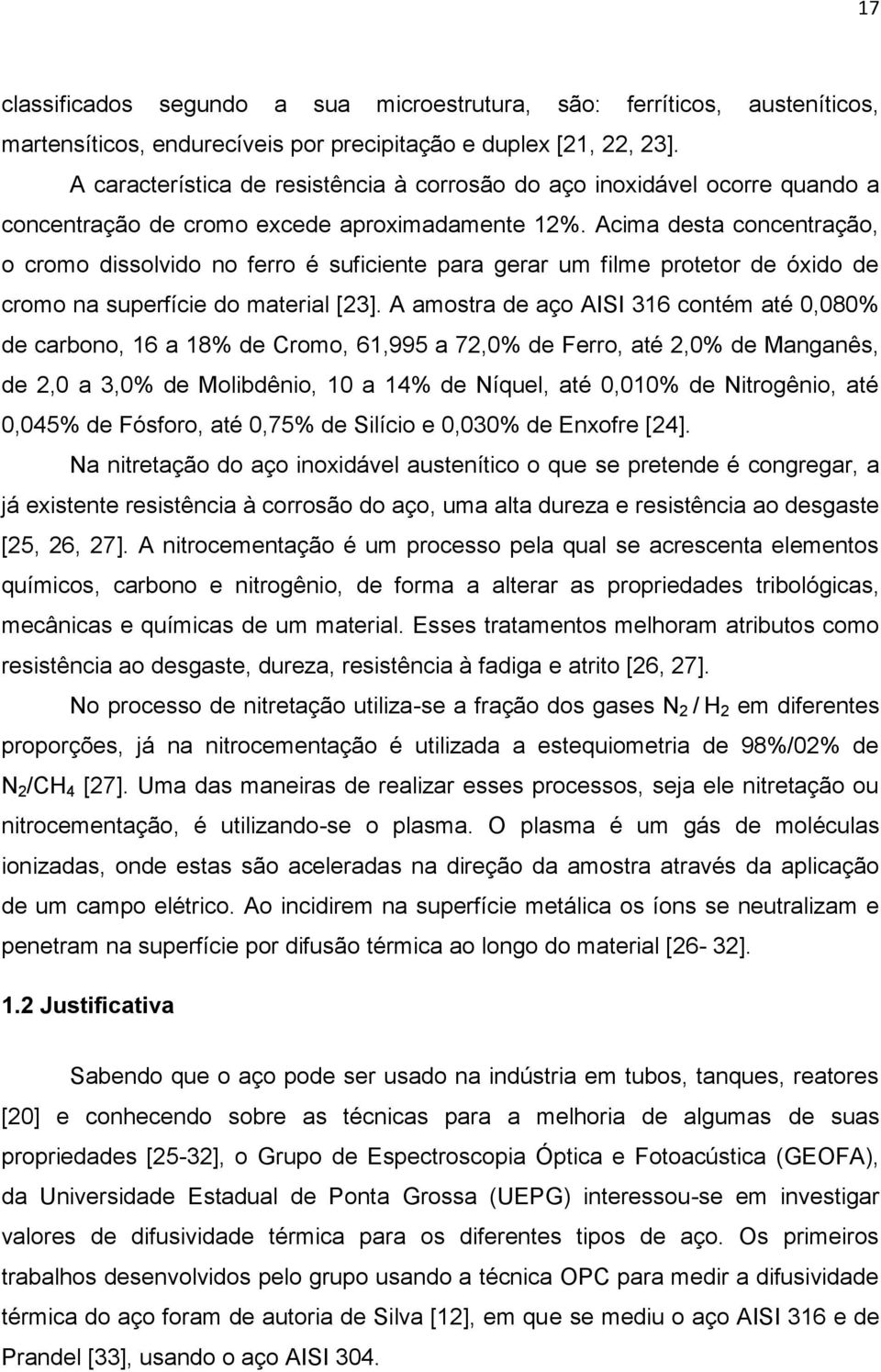 Acima desta concentração, o cromo dissolvido no ferro é suficiente para gerar um filme protetor de óxido de cromo na superfície do material [23].