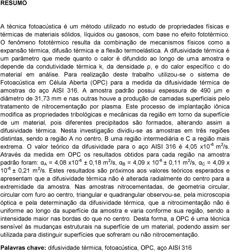 A difusividade térmica é um parâmetro que mede quanto o calor é difundido ao longo de uma amostra e depende da condutividade térmica k, da densidade ρ, e do calor específico c do material em análise.