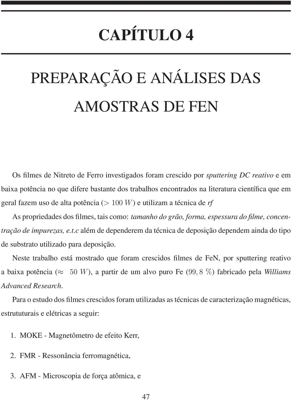 concentração de impurezas, e.t.c além de dependerem da técnica de deposição dependem ainda do tipo de substrato utilizado para deposição.