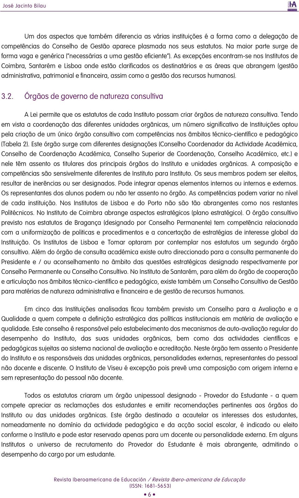 As excepções encontram-se nos Institutos de Coimbra, Santarém e Lisboa onde estão clarificados os destinatários e as áreas que abrangem (gestão administrativa, patrimonial e financeira, assim como a