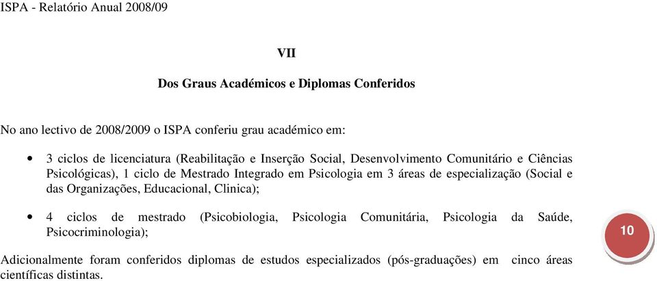 de especialização (Social e das Organizações, Educacional, Clinica); 4 ciclos de mestrado (Psicobiologia, Psicologia Comunitária, Psicologia