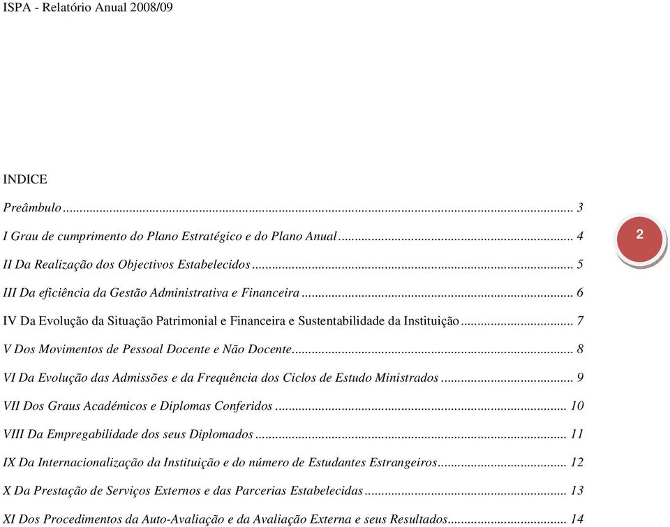 .. 8 VI Da Evolução das Admissões e da Frequência dos Ciclos de Estudo Ministrados... 9 VII Dos Graus Académicos e Diplomas Conferidos... 10 VIII Da Empregabilidade dos seus Diplomados.