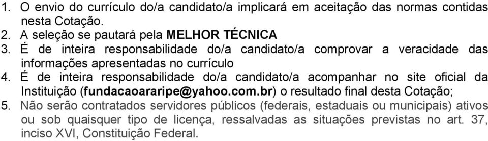 É de inteira responsabilidade do/a candidato/a acompanhar no site oficial da Instituição (fundacaoararipe@yahoo.com.br) o resultado final desta Cotação; 5.