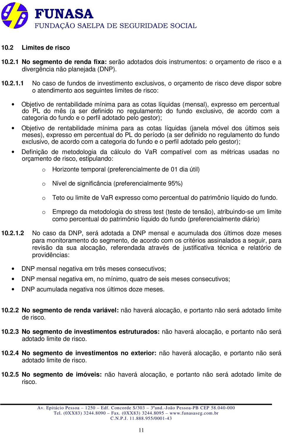 (a ser definido no regulamento do fundo exclusivo, de acordo com a categoria do fundo e o perfil adotado pelo gestor); Objetivo de rentabilidade mínima para as cotas líquidas (janela móvel dos