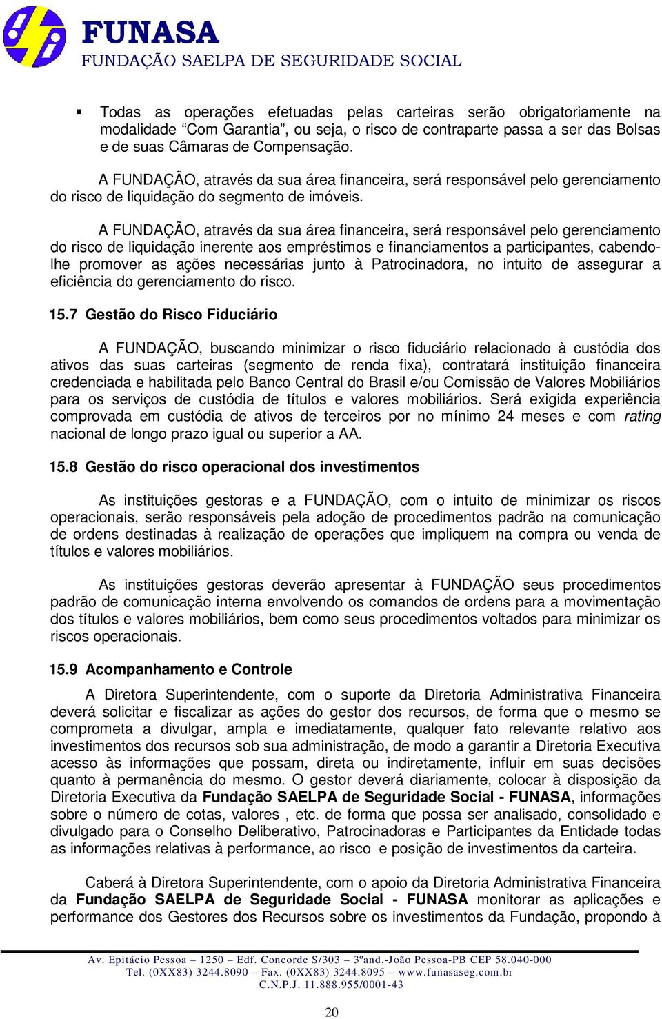 A FUNDAÇÃO, através da sua área financeira, será responsável pelo gerenciamento do risco de liquidação inerente aos empréstimos e financiamentos a participantes, cabendolhe promover as ações