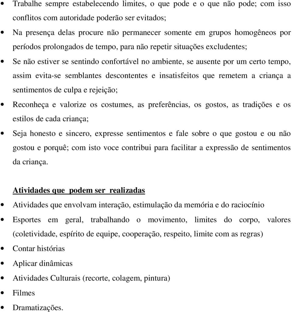 insatisfeitos que remetem a criança a sentimentos de culpa e rejeição; Reconheça e valorize os costumes, as preferências, os gostos, as tradições e os estilos de cada criança; Seja honesto e sincero,