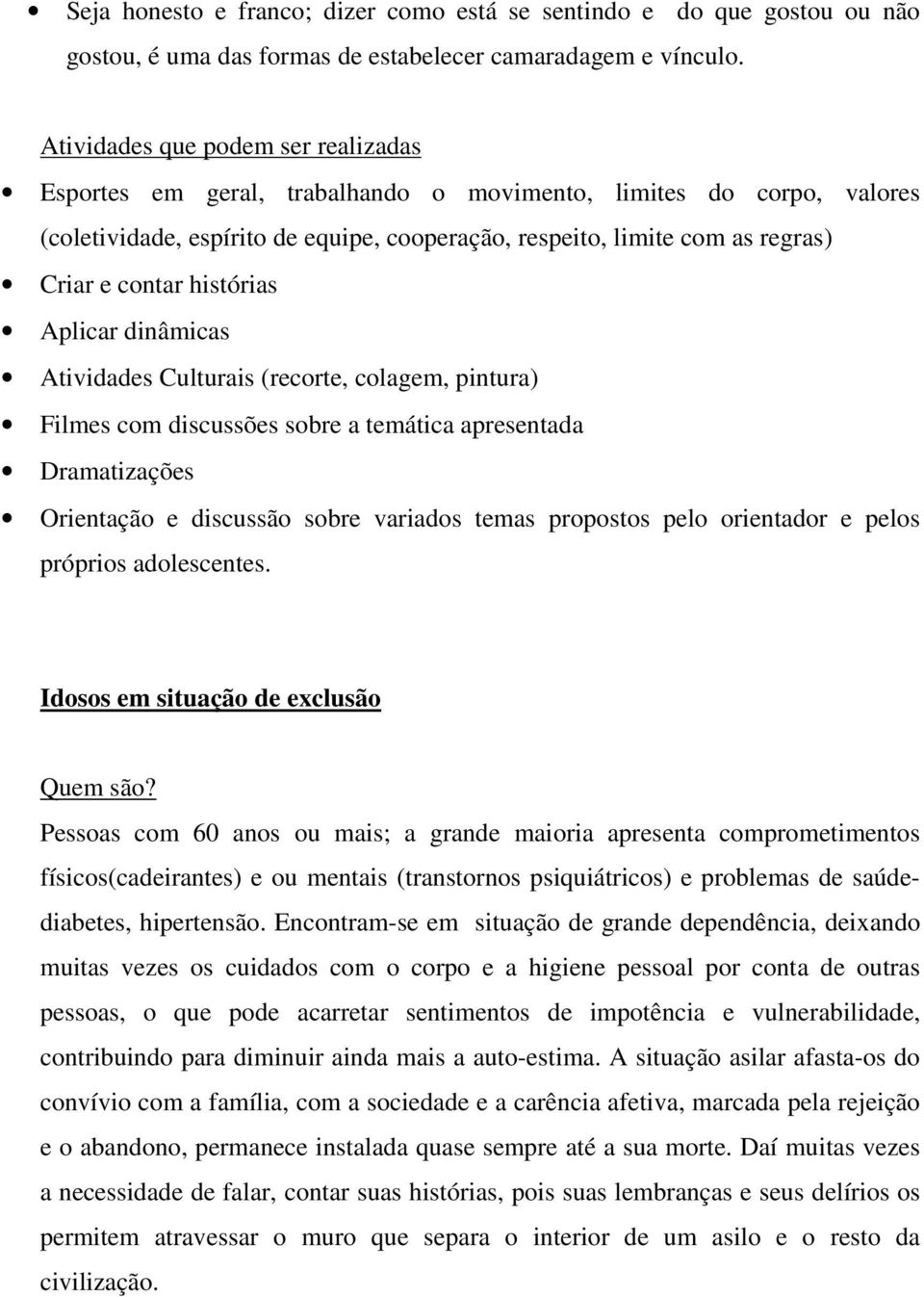 histórias Aplicar dinâmicas Atividades Culturais (recorte, colagem, pintura) Filmes com discussões sobre a temática apresentada Dramatizações Orientação e discussão sobre variados temas propostos