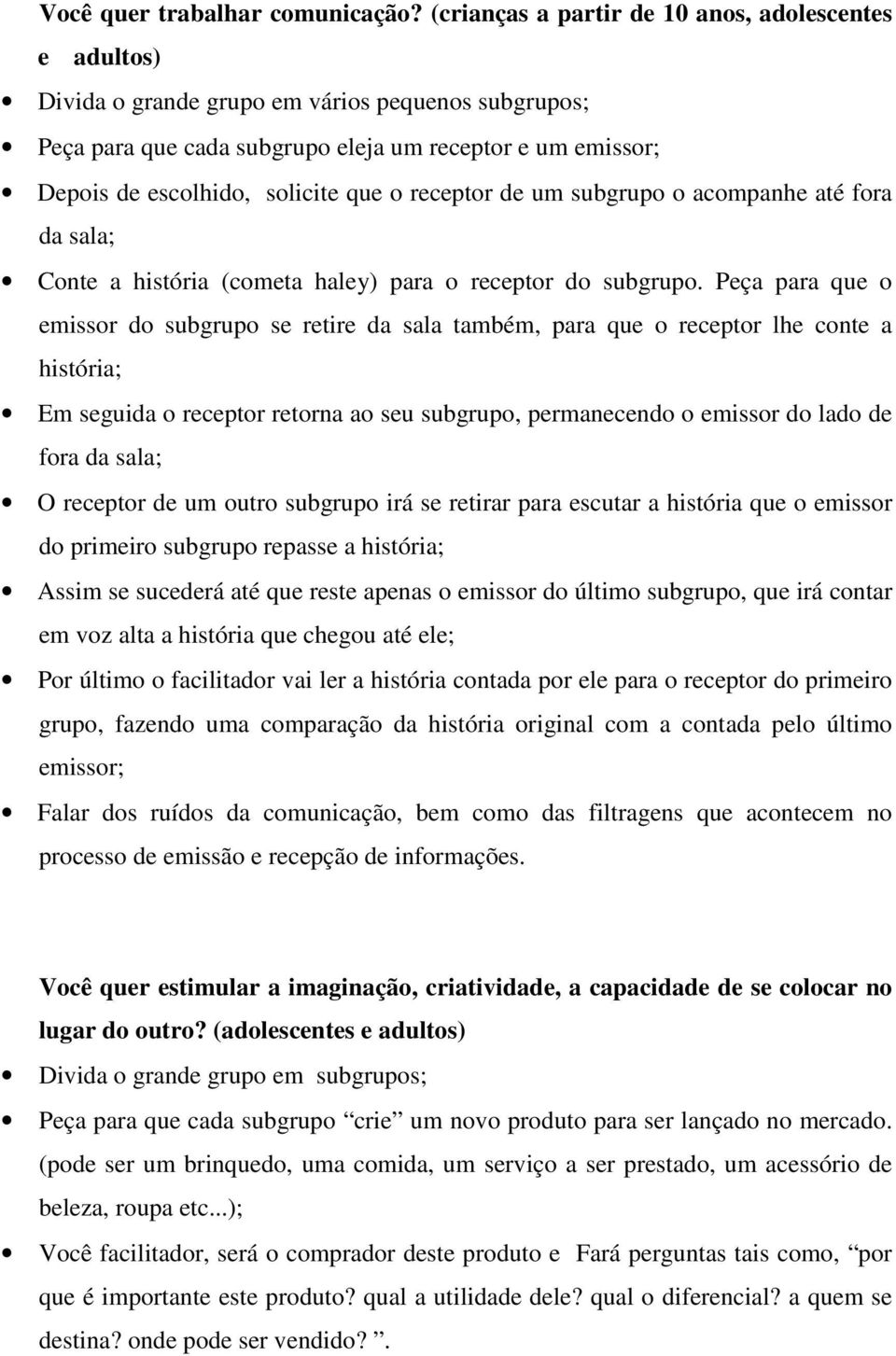 que o receptor de um subgrupo o acompanhe até fora da sala; Conte a história (cometa haley) para o receptor do subgrupo.