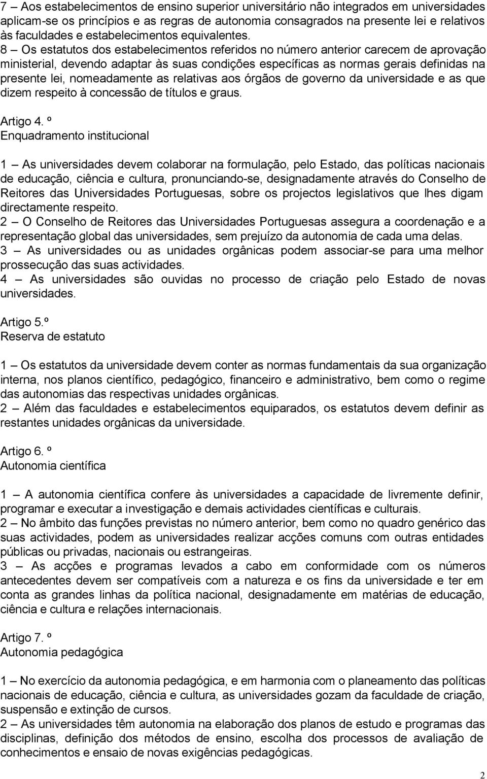 8 Os estatutos dos estabelecimentos referidos no número anterior carecem de aprovação ministerial, devendo adaptar às suas condições específicas as normas gerais definidas na presente lei,