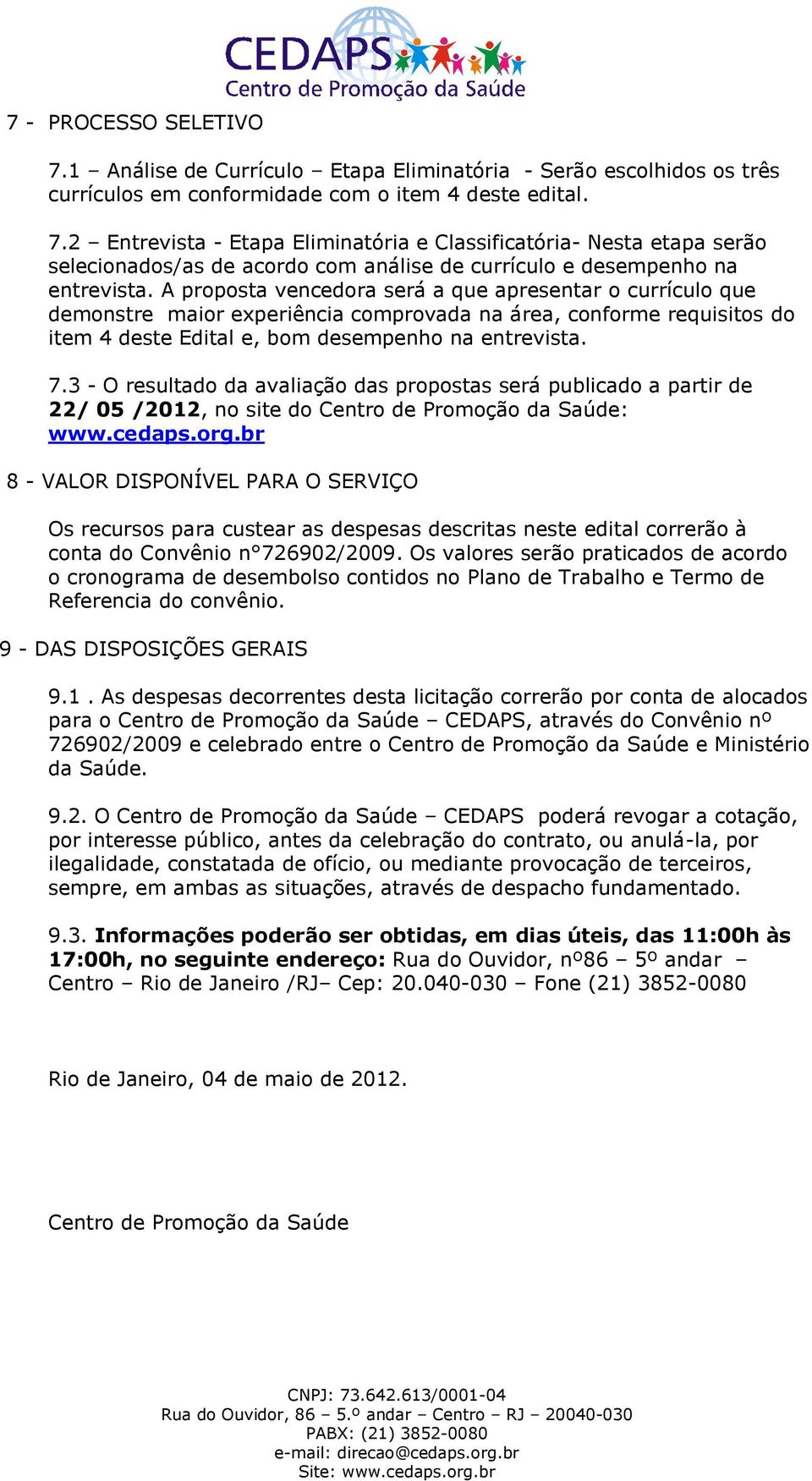 3 - O resultado da avaliação das propostas será publicado a partir de 22/ 05 /2012, no site do Centro de Promoção da Saúde: www.cedaps.org.