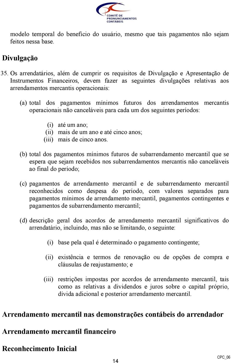 total dos pagamentos mínimos futuros dos arrendamentos mercantis operacionais não canceláveis para cada um dos seguintes períodos: (i) até um ano; (ii) mais de um ano e até cinco anos; (iii) mais de