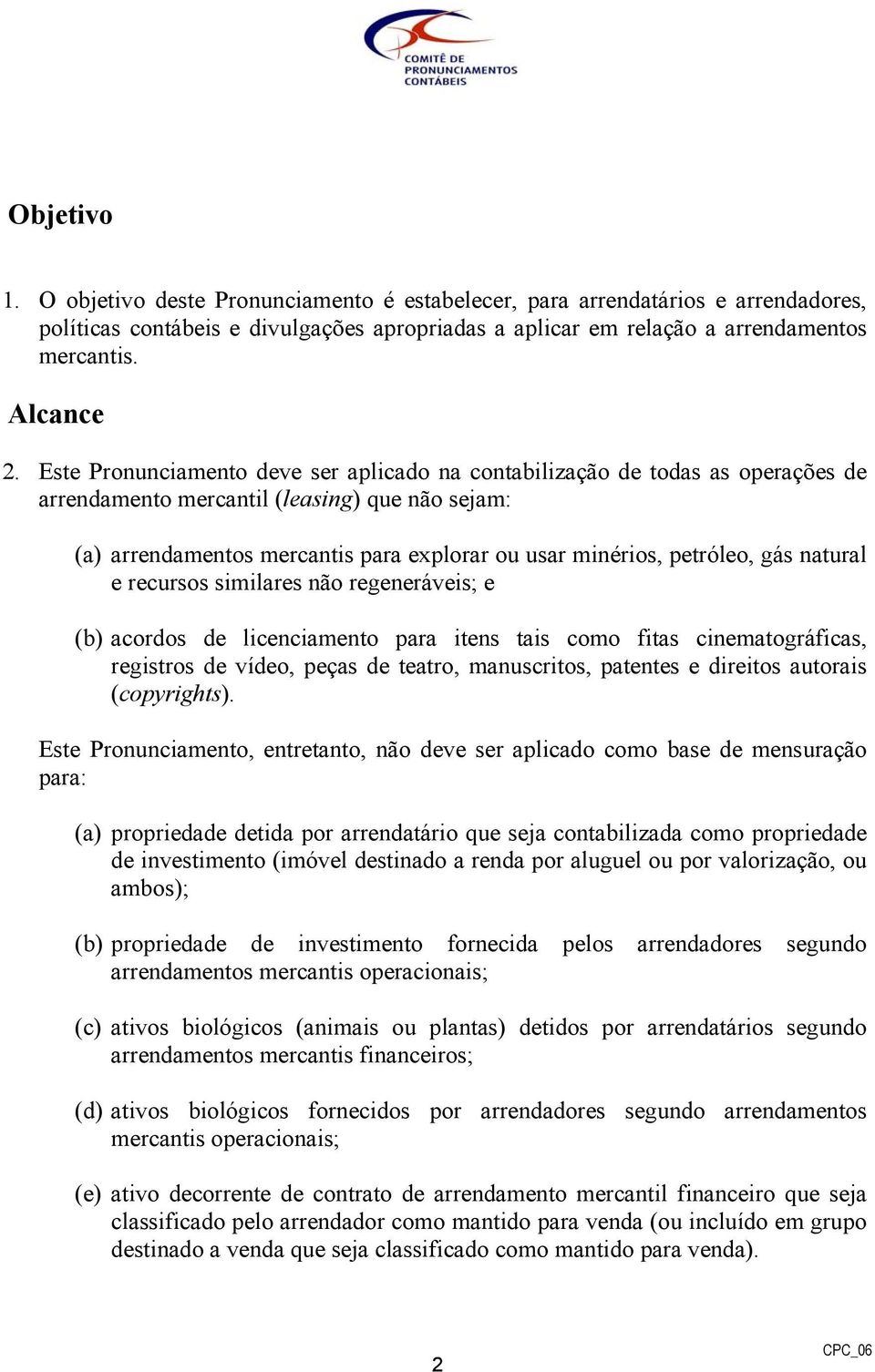 gás natural e recursos similares não regeneráveis; e (b) acordos de licenciamento para itens tais como fitas cinematográficas, registros de vídeo, peças de teatro, manuscritos, patentes e direitos