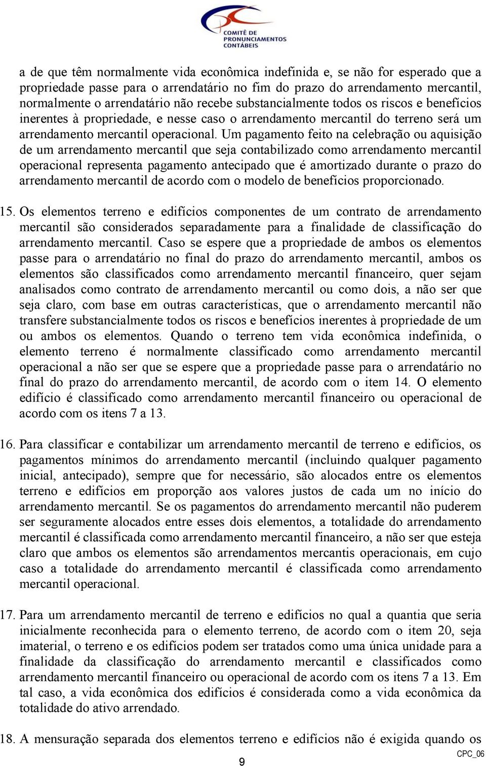 Um pagamento feito na celebração ou aquisição de um arrendamento mercantil que seja contabilizado como arrendamento mercantil operacional representa pagamento antecipado que é amortizado durante o