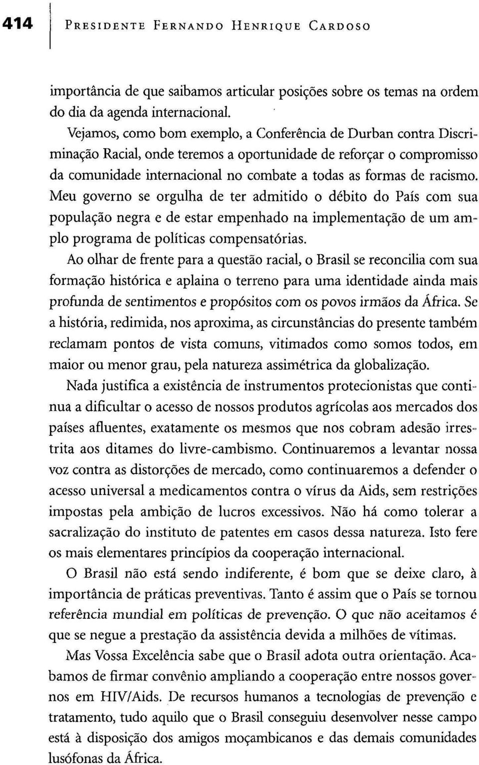 racismo. Meu governo se orgulha de ter admitido o débito do País com sua população negra e de estar empenhado na implementação de um amplo programa de políticas compensatórias.