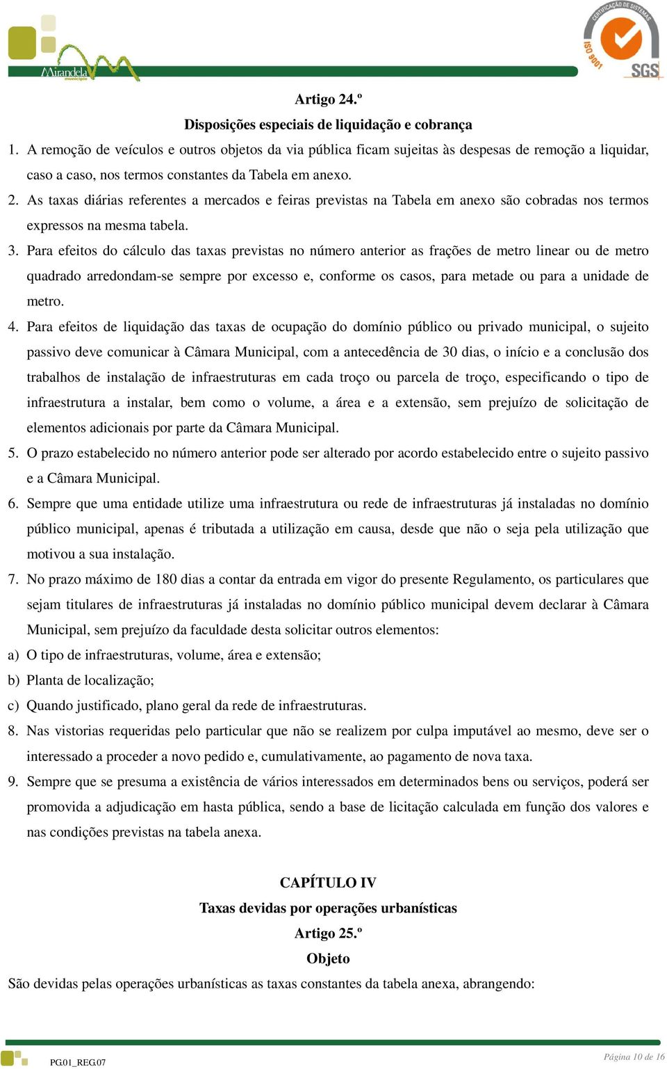 As taxas diárias referentes a mercados e feiras previstas na Tabela em anexo são cobradas nos termos expressos na mesma tabela. 3.