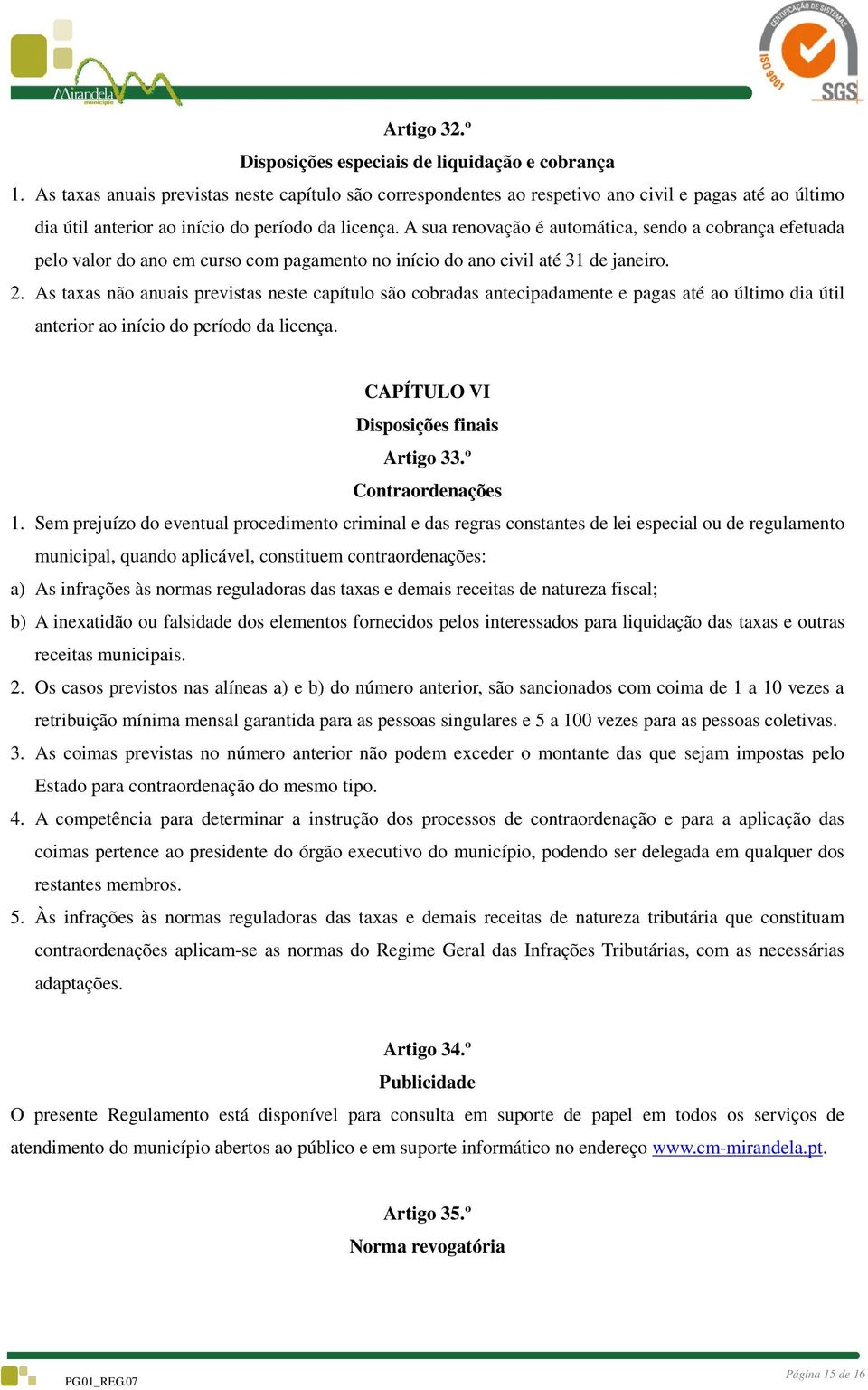 A sua renovação é automática, sendo a cobrança efetuada pelo valor do ano em curso com pagamento no início do ano civil até 31 de janeiro. 2.