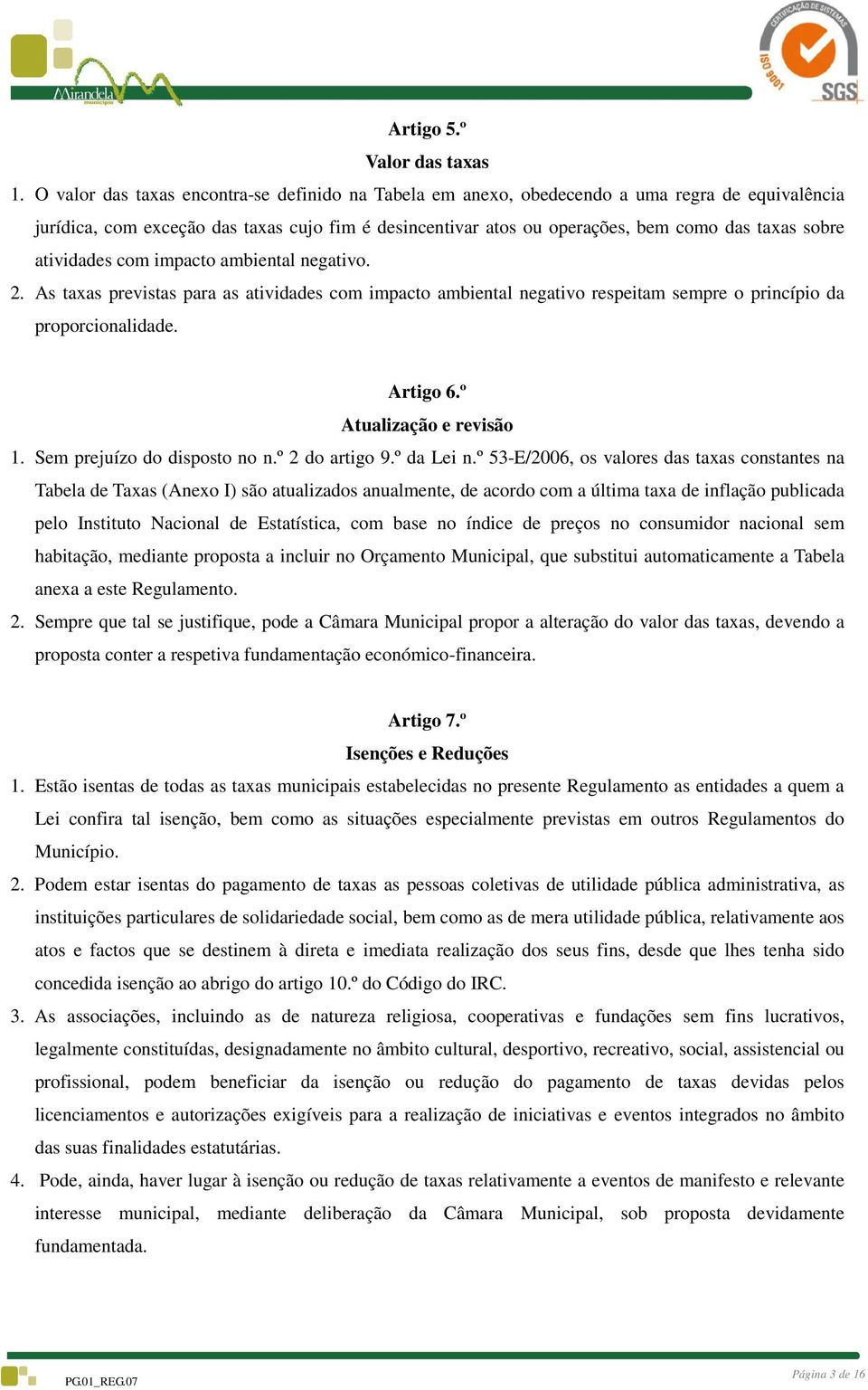 atividades com impacto ambiental negativo. 2. As taxas previstas para as atividades com impacto ambiental negativo respeitam sempre o princípio da proporcionalidade. Artigo 6.