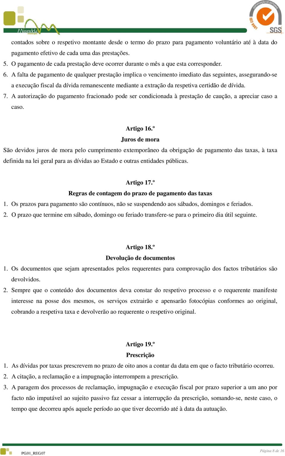 A falta de pagamento de qualquer prestação implica o vencimento imediato das seguintes, assegurando-se a execução fiscal da dívida remanescente mediante a extração da respetiva certidão de dívida. 7.