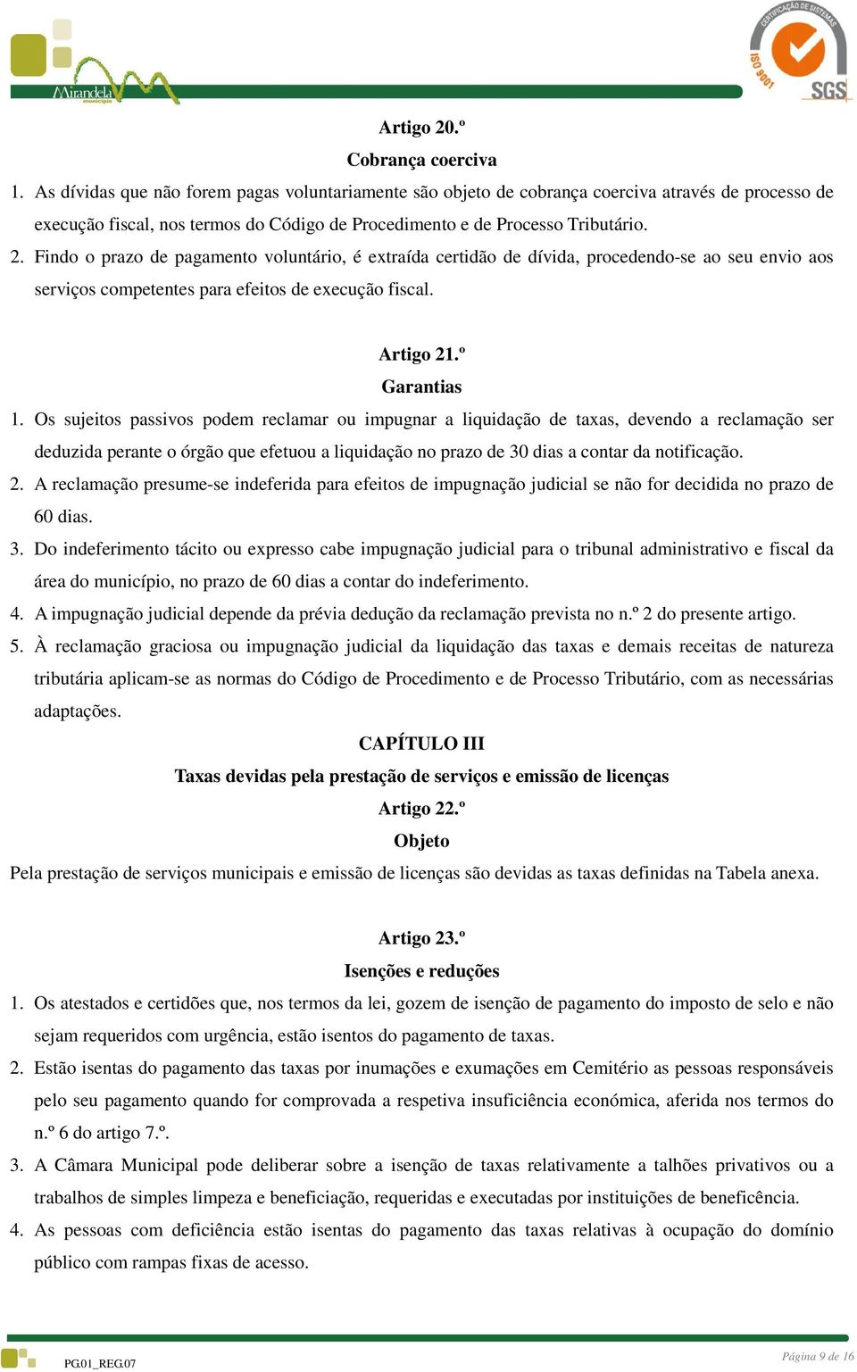 Findo o prazo de pagamento voluntário, é extraída certidão de dívida, procedendo-se ao seu envio aos serviços competentes para efeitos de execução fiscal. Artigo 21.º Garantias 1.