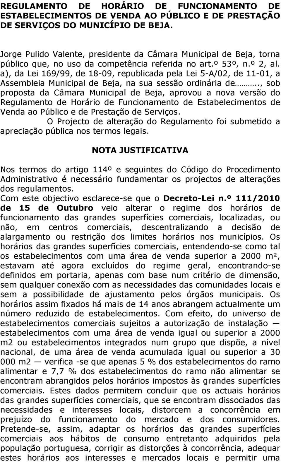 a), da Lei 169/99, de 18-09, republicada pela Lei 5-A/02, de 11-01, a Assembleia Municipal de Beja, na sua sessão ordinária de.