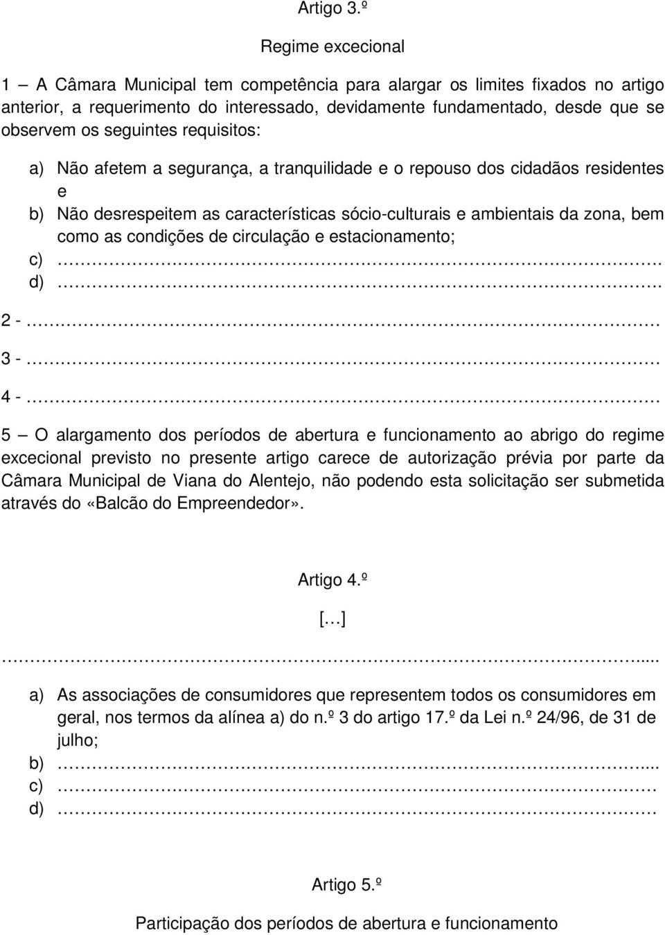 seguintes requisitos: a) Não afetem a segurança, a tranquilidade e o repouso dos cidadãos residentes e b) Não desrespeitem as características sócio-culturais e ambientais da zona, bem como as