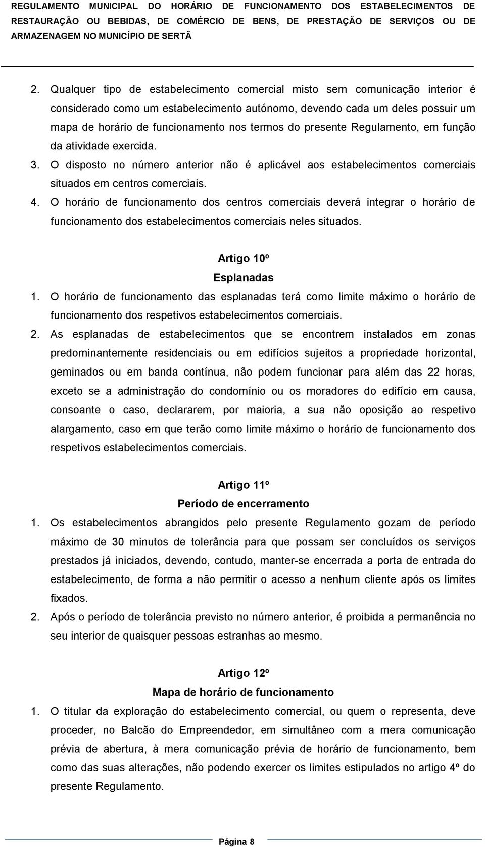 O horário de funcionamento dos centros comerciais deverá integrar o horário de funcionamento dos estabelecimentos comerciais neles situados. Artigo 10º Esplanadas 1.