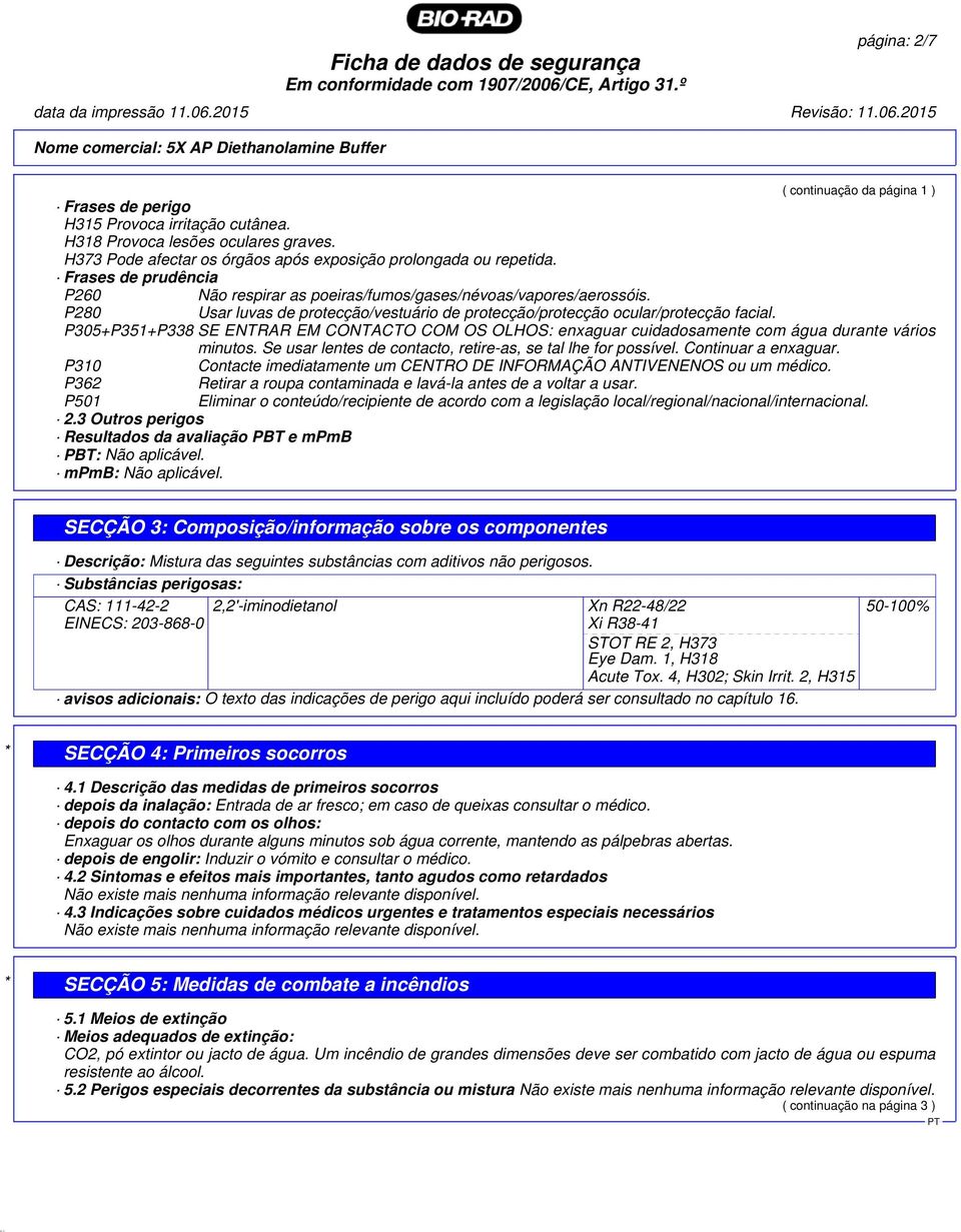 P280 Usar luvas de protecção/vestuário de protecção/protecção ocular/protecção facial. P305+P351+P338 SE ENTRAR EM CONTACTO COM OS OLHOS: enxaguar cuidadosamente com água durante vários minutos.