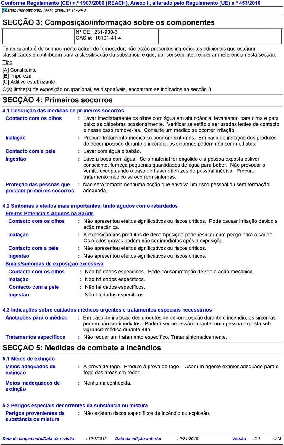 [A] Constituinte [B] Impureza [C] Aditivo estabilizante O(s) limite(s) de exposição ocupacional, se disponíveis, encontramse indicados na secção 8. SECÇÃO 4 Primeiros socorros 4.