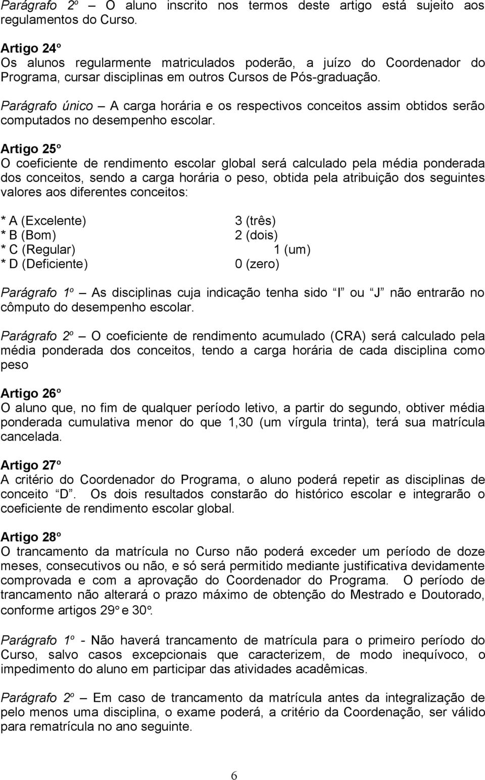 Parágrafo único A carga horária e os respectivos conceitos assim obtidos serão computados no desempenho escolar.