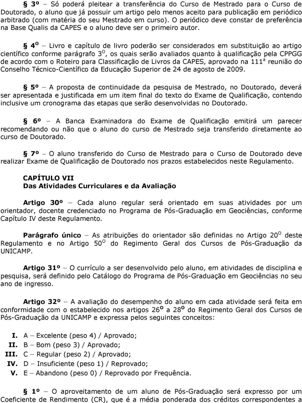 4 O Livro e capítulo de livro poderão ser considerados em substituição ao artigo científico conforme parágrafo 3 O, os quais serão avaliados quanto à qualificação pela CPPGG de acordo com o Roteiro