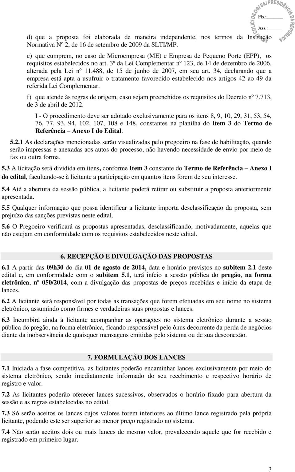 488, de 15 de junho de 2007, em seu art. 34, declarando que a empresa está apta a usufruir o tratamento favorecido estabelecido nos artigos 42 ao 49 da referida Lei Complementar.