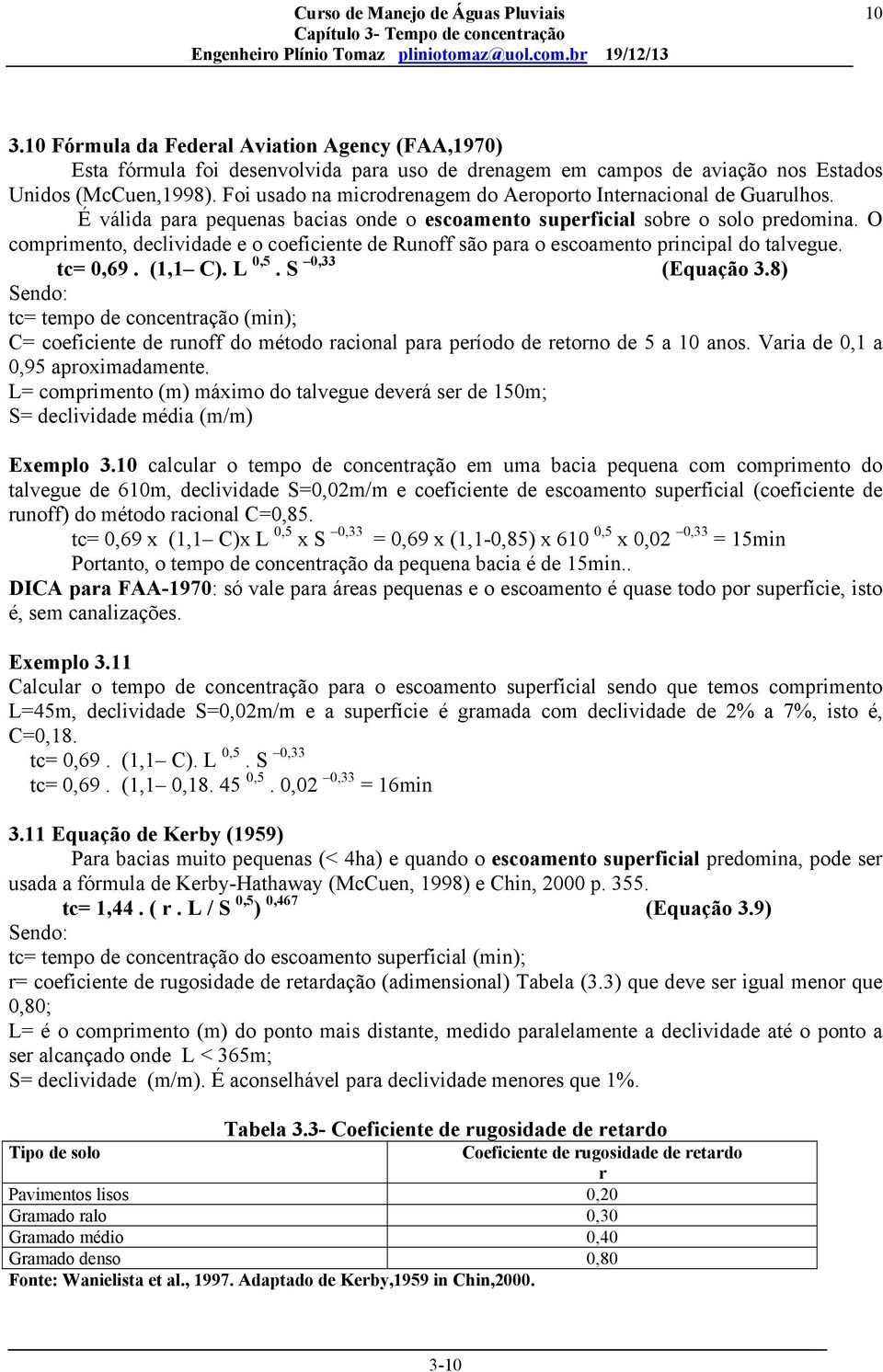 O comprimento, declividade e o coeficiente de Runoff são para o escoamento principal do talvegue. tc= 0,69. (1,1 C). L 0,5. S 0,33 (Equação 3.