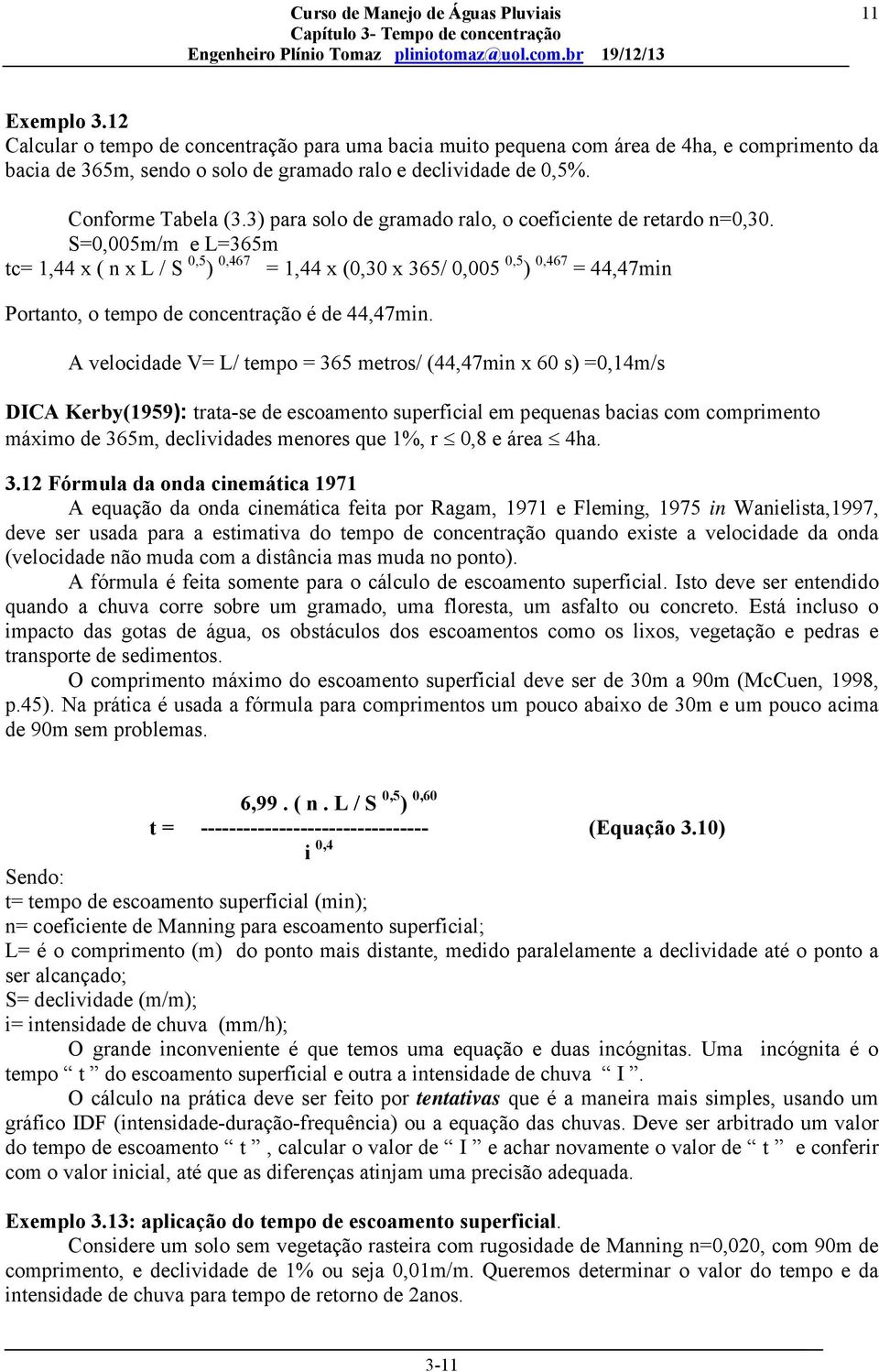 S=0,005m/m e L=365m tc= 1,44 x ( n x L / S 0,5 ) 0,467 = 1,44 x (0,30 x 365/ 0,005 0,5 ) 0,467 = 44,47min Portanto, o tempo de concentração é de 44,47min.