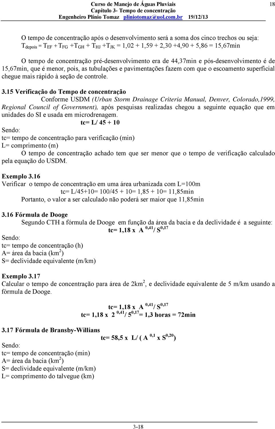 3.15 Verificação do Tempo de concentração Conforme USDM (Urban Storm Drainage Criteria Manual, Denver, Colorado,1999, Regional Council of Government), após pesquisas realizadas chegou a seguinte