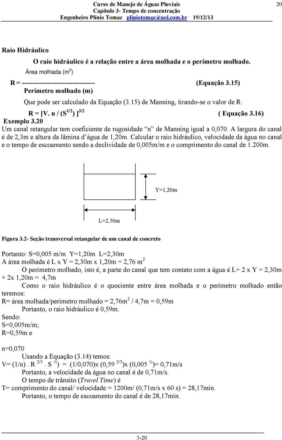 20 Um canal retangular tem coeficiente de rugosidade n de Manning igual a 0,070. A largura do canal é de 2,3m e altura da lâmina d água de 1,20m.